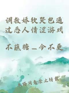 调教娇软哭包通过恶人情涩游戏
