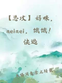 【总攻】妈咪，neinei，饿饿！