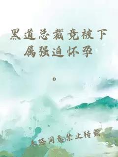 黑道总裁竟被下属强迫怀孕