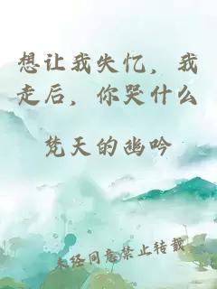 想让我失忆，我走后，你哭什么